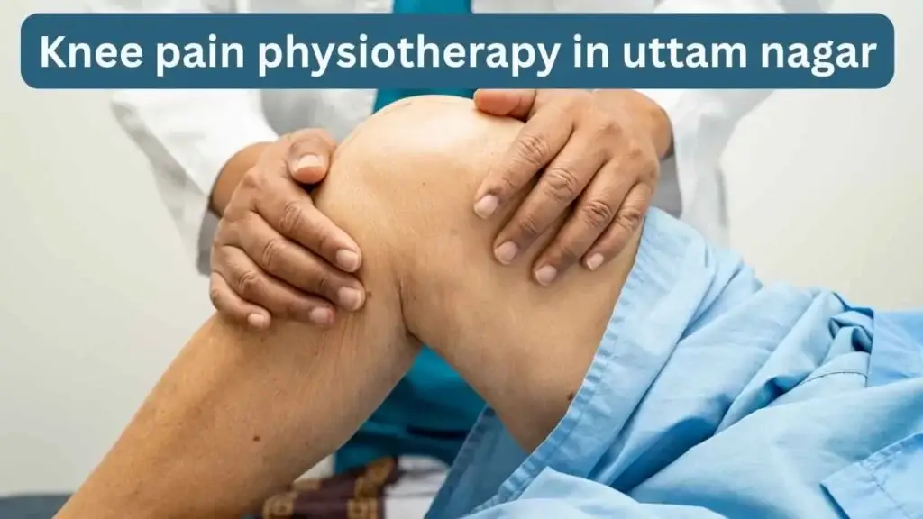 knee pain physiotherapy in uttam nagar